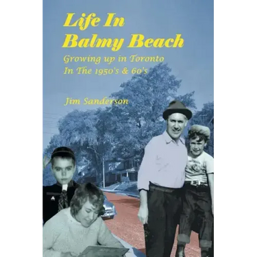 Life in Balmy Beach: (Growing up in Toronto in the 1950'S and 60'S)
