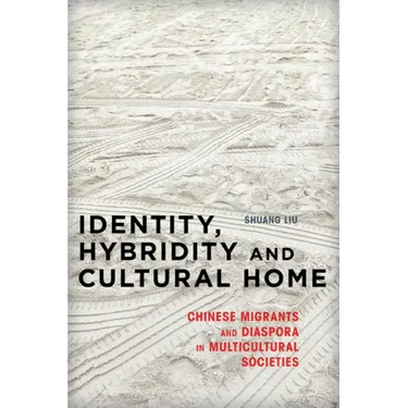 Identity, Hybridity and Cultural Home: Chinese Migrants and Diaspora in Multicultural Societies