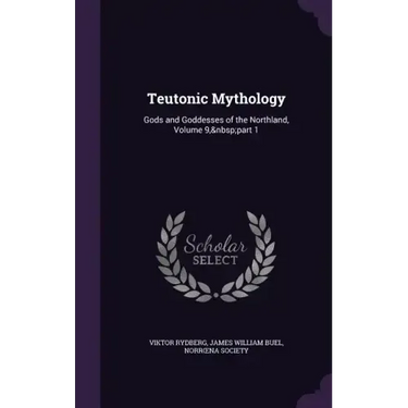 Teutonic Mythology: Gods and Goddesses of the Northland, Volume 9, part 1