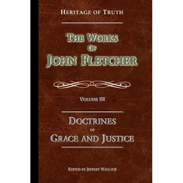 The Doctrines of Grace and Justice: The Works of John Fletcher