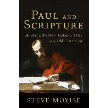 Paul and Scripture: Studying the New Testament Use of the Old Testament