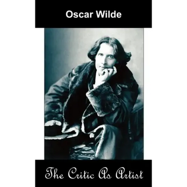 The Critic as Artist (Upon the Importance of Doing Nothing and Discussing Everything)