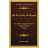 The Privy Key Of Heaven: Or Twenty Arguments For Closet Prayer (1820)