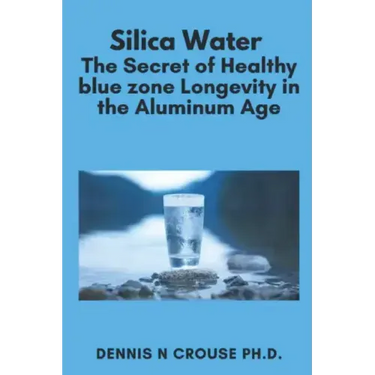 Silica Water the Secret of Healthy Longevity in the Aluminum Age