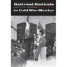 Railroad Radicals in Cold War Mexico: Gender, Class, and Memory