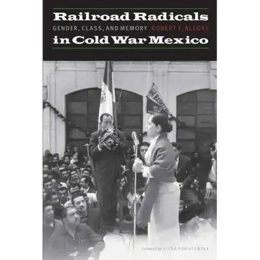 Railroad Radicals in Cold War Mexico: Gender, Class, and Memory