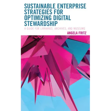 Sustainable Enterprise Strategies for Optimizing Digital Stewardship: A Guide for Libraries, Archives, and Museums