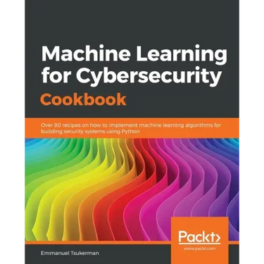Machine Learning for Cybersecurity Cookbook