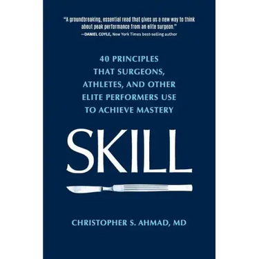 Skill: 40 principles that surgeons, athletes, and other elite performers use to achieve mastery