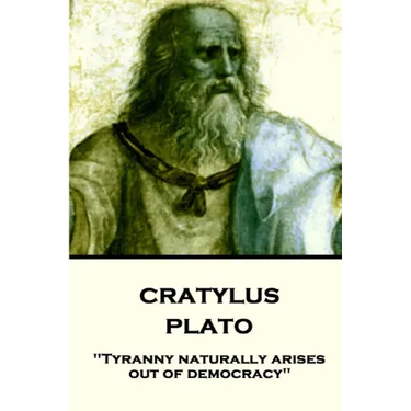 Plato - Cratylus: "Tyranny naturally arises out of democracy"