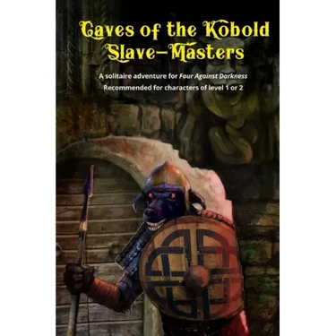 Caves of the Kobold Slave Masters: A solitaire adventure for Four Against Darkness Recommended for characters of level 1 or 2