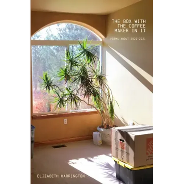 The Box with the Coffee Maker In It: poems about 2020-2021
