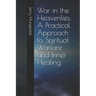 War in the Heavenlies: A Practical Approach to Spiritual Warfare and Inner Healing