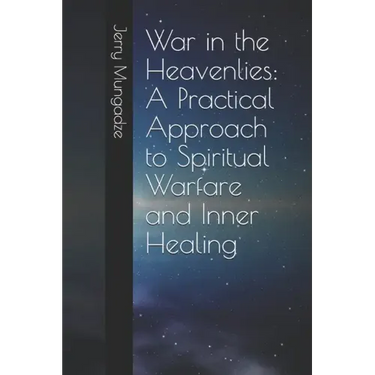 War in the Heavenlies: A Practical Approach to Spiritual Warfare and Inner Healing