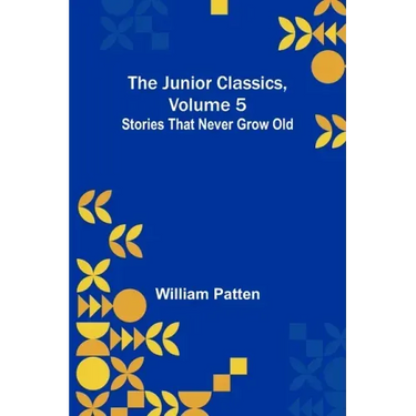 The Junior Classics, Volume 5: Stories that never grow old