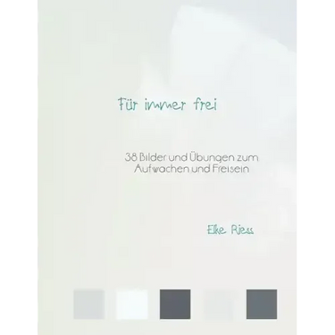 Für immer frei: 38 Bilder und Übungen zum Aufwachen und Freisein