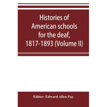 Histories of American schools for the deaf, 1817-1893 (Volume II)