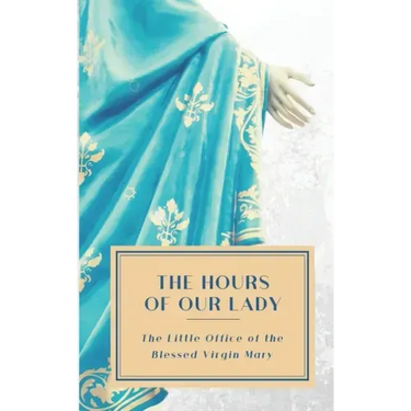 The Hours of Our Lady (Annotated): The Little Office of the Blessed Virgin Mary