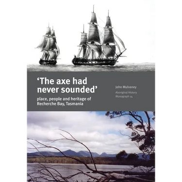 The Axe Had Never Sounded': Place, people and heritage of Recherche Bay, Tasmania