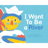 I Want to Be a River
