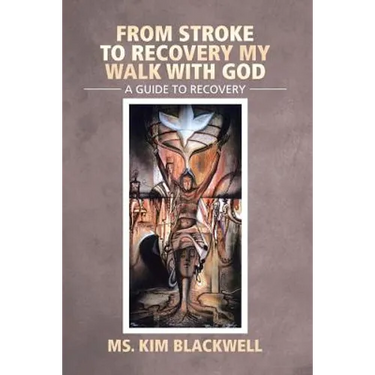 From Stroke to Recovery My Walk with God: A Guide to Recovery