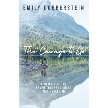 The Courage to Go: A Memoir of the Seven Thousand Miles That Healed Me