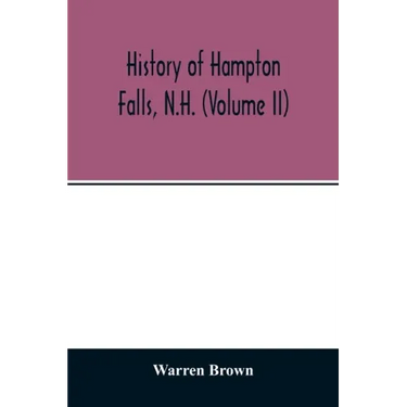 History of Hampton Falls, N.H. (Volume II) Containing the Church History and many other things not previously recorded