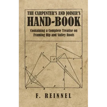 The Carpenter's and Joiner's Hand-Book - Containing a Complete Treatise on Framing Hip and Valley Roofs