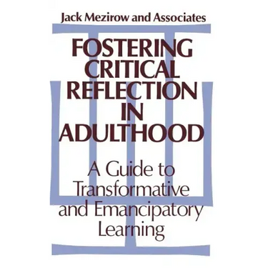 Fostering Critical Reflection in Adulthood: A Guide to Transformative and Emancipatory Learning