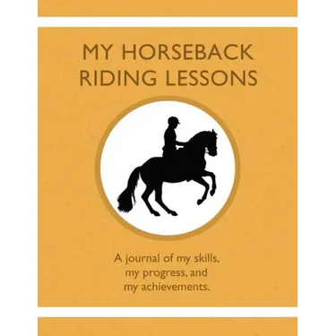 My Horseback Riding Lessons: A journal of my skills, my progress, and my achievements.