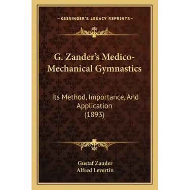 G. Zander's Medico-Mechanical Gymnastics: Its Method, Importance, And Application (1893)