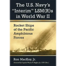 The U.S. Navy's Interim Lsm(r)S in World War II: Rocket Ships of the Pacific Amphibious Forces
