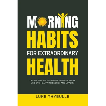 Morning Habits For Extraordinary Health: Create An Empowering Morning Routine, Live Each Day With Energy And Vitality