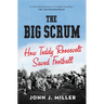 The Big Scrum: How Teddy Roosevelt Saved Football