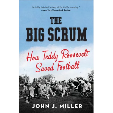 The Big Scrum: How Teddy Roosevelt Saved Football