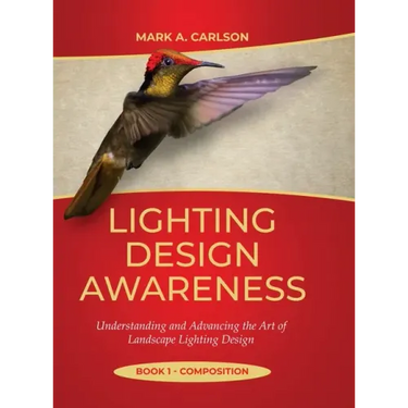 Lighting Design Awareness--Composition: Understanding and Advancing the Art of Landscape Lighting Design