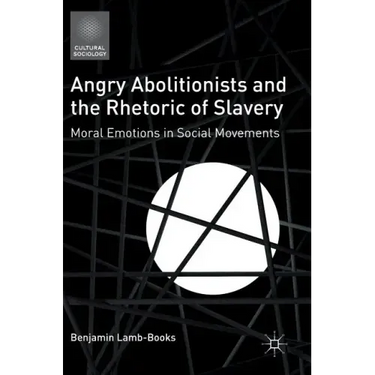 Angry Abolitionists and the Rhetoric of Slavery: Moral Emotions in Social Movements