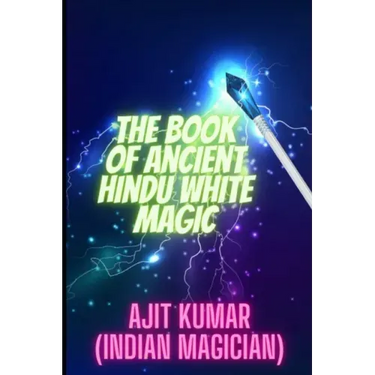 The Book of Ancient Hindu White Magic: White magic solution for the love, money and to defeat the negative energy and black magician