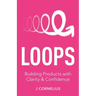 Loops: Building Products with Clarity & Confidence