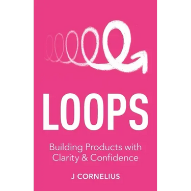 Loops: Building Products with Clarity & Confidence
