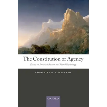 The Constitution of Agency: Essays on Practical Reason and Moral Psychology