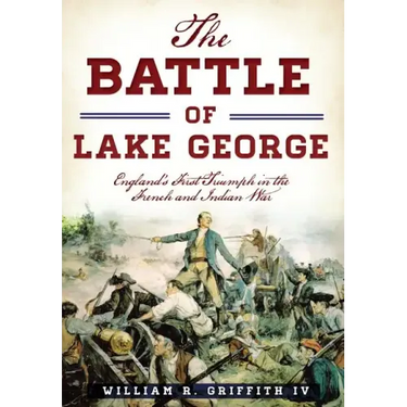The Battle of Lake George: England's First Triumph in the French and Indian War