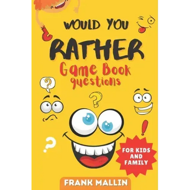 Would You Rather Game Book Questions: For Kid and Family with The silly book of Scenarios, Challenging choice, and hilarious situations for children a