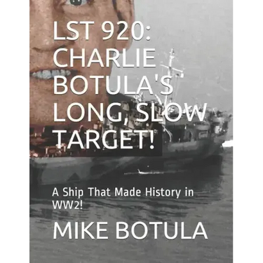 Lst 920: Charlie Botula's Long, Slow Target!: A Ship That Made History in Ww2!