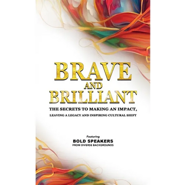 Brave and Brilliant: The Secrets to Making an Impact, Leaving a Legacy and Inspiring Cultural Shift