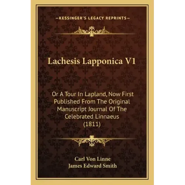 Lachesis Lapponica V1: Or a Tour in Lapland, Now First Published from the Original Manuscript Journal of the Celebrated Linnaeus (1811)
