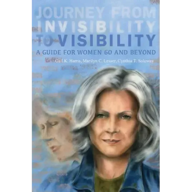 Journey from Invisibility to Visibility: A Guide for Women Sixty and Beyond