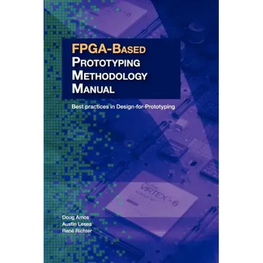 FPGA-Based Prototyping Methodology Manual: Best Practices in Design-For-Prototyping