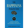 The Happiness Perspective: Learning to Reframe Our Physical Trauma into Hope, Happiness and Connection