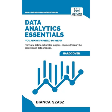 Data Analytics Essentials You Always Wanted To Know: A Practical Guide to Data Analysis Tools and Techniques, Big Data, and Real-World Application for